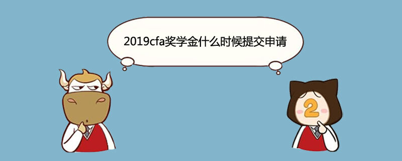 2019年cfa奖学金申请时间