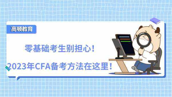 零基础考生别担心！2023年CFA备考方法在这里！