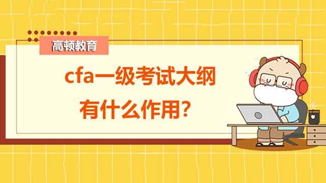 cfa一级考试大纲有什么作用？