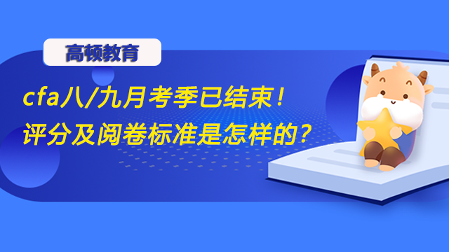 　　cfa八/九月考季已结束！评分及阅卷标准是怎样的？