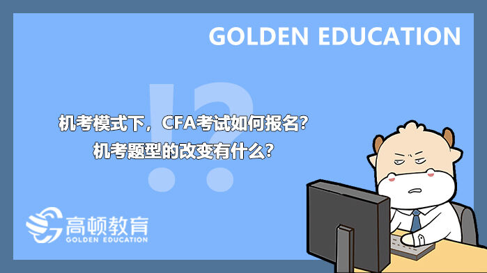 机考模式下，CFA考试如何报名？机考题型的改变有什么？