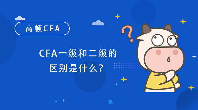 CFA一级和二级的区别是什么？