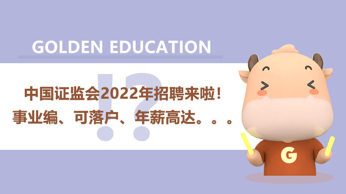 中国证监会2022年招聘来啦！事业编、可落户、年薪高达。。。
