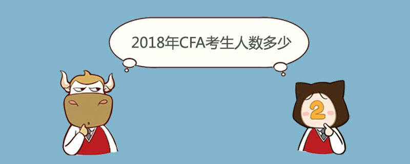 2018年CFA考生,CFA考生人数多少