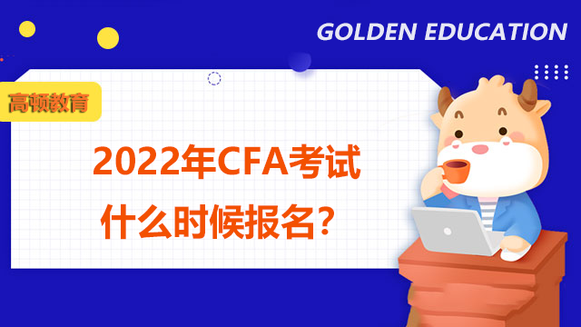  2022年CFA考试什么时候报名？